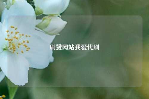 刷赞网站我爱代刷